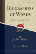 Biographies of Words: And the Home of the Aryas (Classic Reprint)