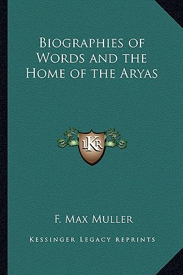 Biographies of Words and the Home of the Aryas - Muller, F Max