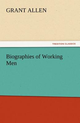 Biographies of Working Men - Allen, Grant
