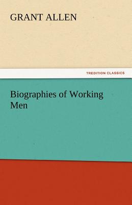 Biographies of Working Men - Allen, Grant