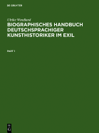 Biographisches Handbuch Deutschsprachiger Kunsthistoriker Im Exil: Leben Und Werk Der Unter Dem Nationalsozialismus Verfolgten Und Vertriebenen Wissenschaftler. Teil 1: A K. Teil 2: L Z