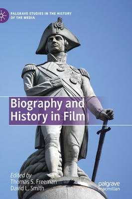 Biography and History in Film - Freeman, Thomas S (Editor), and Smith, David L (Editor)