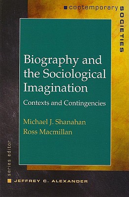 Biography and the Sociological Imagination: Contexts and Contingencies - MacMillan, Ross, and Shanahan, Michael J