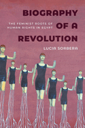 Biography of a Revolution: The Feminist Roots of Human Rights in Egypt