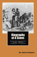 Biography of A Slave: : Being The Being The Experiences of Rev. Charles Thompson, A Preacher - Thompson, Charles