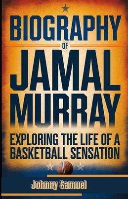 Biography of Jamal Murray: Exploring the Life of a Basketball Sensation - Samuel, Johnny