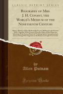 Biography of Mrs. J. H. Conant, the World's Medium of the Nineteenth Century: Being a History of Her Mediumship from Childhood to the Present Time; Together with Extracts from the Diary of Her Physician; Selections from Letters Received Verifying Spirit C