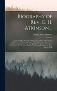 Biography of Rev. G. H. Atkinson....: Journal of Sea Voyage to Oregon in 1848, and Selected Addresses and Printed Articles, and a Particular Account of His Church Work in the Pacific Northwest, Prepared by Rev. Myron Eells