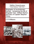 Biography of Revolutionary Heroes: Containing the Life of Brigadier Gen. William Barton, and Also, of Captain Stephen Olney