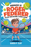 Biography of Roger Federer: The Boy Who Became a Tennis Legend