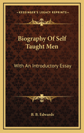 Biography of Self Taught Men: With an Introductory Essay