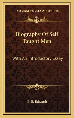 Biography of Self Taught Men: With an Introductory Essay - Edwards, B B