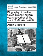 Biography of the Hon. Caleb Strong: Several Years Governor of the State of Massachusetts. - Bradford, Alden