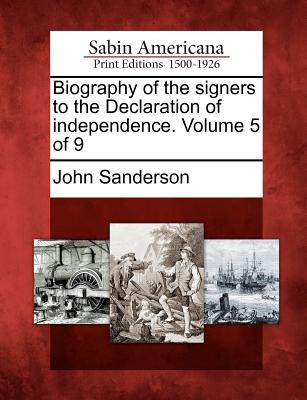 Biography of the Signers to the Declaration of Independence. Volume 5 of 9 - Sanderson, John, MD