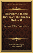 Biography of Thomas Davenport, the Brandon Blacksmith: Inventor of the Electric Motor