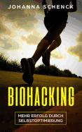 Biohacking - Mehr Erfolg durch Selbstoptimierung: Schritt fr Schritt zum sportlichen und privaten Erfolg