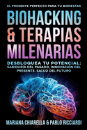 Biohacking & Terapias Milenarias: Desbloquea tu Potencial: Sabidur?a del Pasado, Innovaci?n del Presente, Salud del Futuro