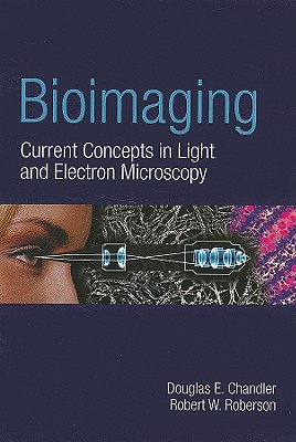 Bioimaging: Current Concepts in Light and Electron Microscopy - Chandler, Douglas E, and Roberson, Robert W