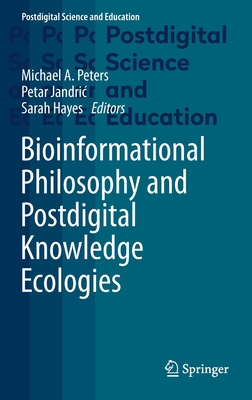 Bioinformational Philosophy and Postdigital Knowledge Ecologies - Peters, Michael A. (Editor), and Jandric, Petar (Editor), and Hayes, Sarah (Editor)