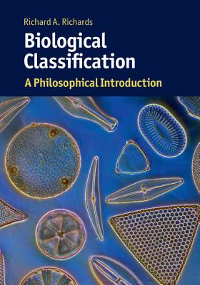Biological Classification: A Philosophical Introduction - Richards, Richard A.