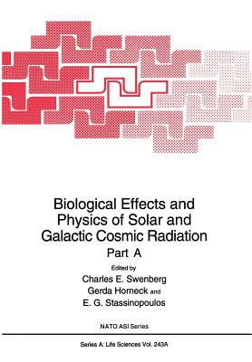 Biological Effects and Physics of Solar and Galactic Cosmic Radiation: Part a - Swenberg, Charles E (Editor), and Horneck, Gerda (Editor), and Stassinopoulous, E G (Editor)