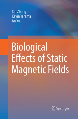 Biological Effects of Static Magnetic Fields - Zhang, Xin, and Yarema, Kevin, and Xu, An