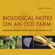 Biological Notes on an Old Farm: Exploring Common Things in the Kingdoms of Life