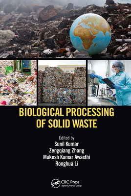 Biological Processing of Solid Waste - Kumar, Sunil (Editor), and Zhang, Zengqiang (Editor), and Awasthi, Mukesh Kumar (Editor)