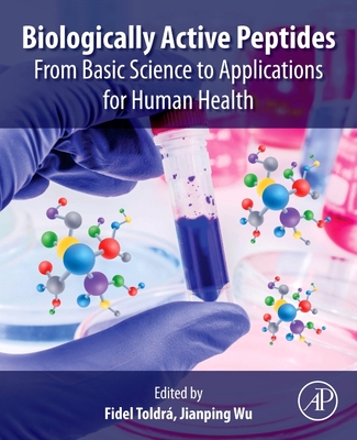 Biologically Active Peptides: From Basic Science to Applications for Human Health - Toldra, Fidel (Editor), and Wu, Jianping (Editor)