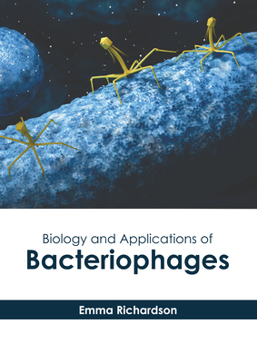 Biology and Applications of Bacteriophages - Richardson, Emma (Editor)