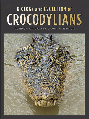 Biology and Evolution of Crocodylians - Grigg, Gordon, and Kirshner, David, and Shine, Richard (Foreword by)