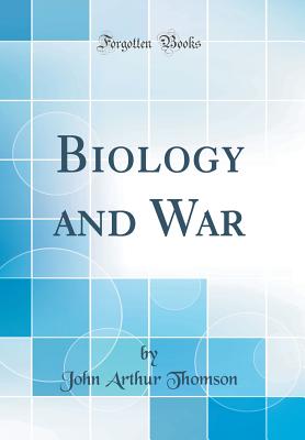 Biology and War (Classic Reprint) - Thomson, John Arthur, Sir