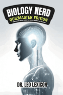 Biology Nerd: Quizmaster Edition Mind-Blowing Biology Quizzes that Educate, Entertain and Challenge: Explore Cell Biology, Genetics, Evolution, Anatomy, Plant Biology, Microbiology and Immunology