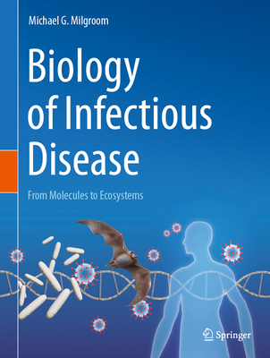 Biology of Infectious Disease: From Molecules to Ecosystems - Milgroom, Michael G