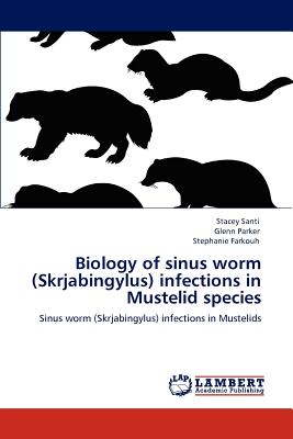 Biology of Sinus Worm (Skrjabingylus) Infections in Mustelid Species - Santi, Stacey, and Parker, Glenn, and Farkouh, Stephanie