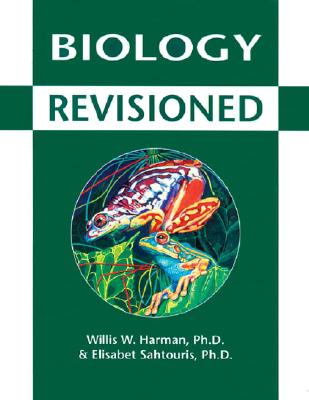 Biology Revisioned - Harman, Willis, and Sahtouris, Elizabet, and Sahtouris, Elisabet, PhD