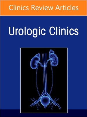 Biomarkers in Urology, an Issue of Urologic Clinics: Volume 50-1 - Feldman, Adam, MD, MPH (Editor)