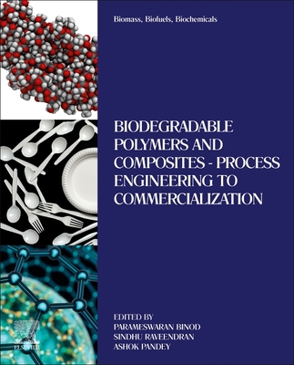 Biomass, Biofuels, Biochemicals: Biodegradable Polymers and Composites - Process Engineering to Commercialization - Binod, Parameswaran (Editor), and Raveendran, Sindhu (Editor), and Pandey, Ashok (Editor)