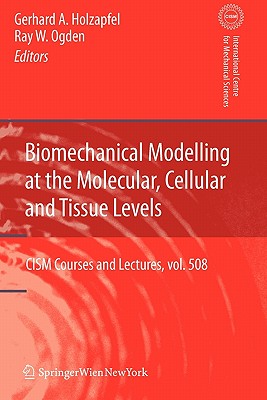 Biomechanical Modelling at the Molecular, Cellular and Tissue Levels - Holzapfel, Gerhard A (Editor), and Ogden, Ray W (Editor)