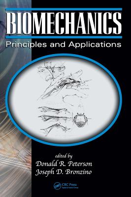 Biomechanics: Principles and Applications, Second Edition - Peterson, Donald R, Dr. (Editor), and Bronzino, Joseph D, Ph.D. (Editor)