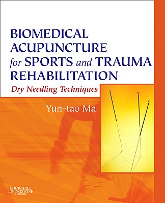 Biomedical Acupuncture for Sports and Trauma Rehabilitation: Dry Needling Techniques - Ma, Yun-Tao