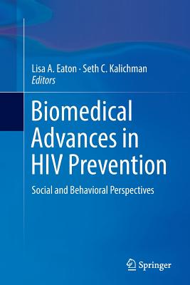 Biomedical Advances in HIV Prevention: Social and Behavioral Perspectives - Eaton, Lisa A (Editor), and Kalichman, Seth C (Editor)