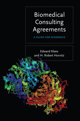 Biomedical Consulting Agreements: A Guide for Academics - Klees, Edward, and Horvitz, H Robert