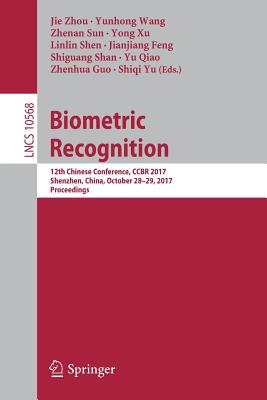 Biometric Recognition: 12th Chinese Conference, Ccbr 2017, Shenzhen, China, October 28-29, 2017, Proceedings - Zhou, Jie (Editor), and Wang, Yunhong (Editor), and Sun, Zhenan (Editor)