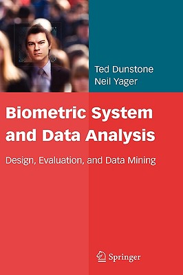 Biometric System and Data Analysis: Design, Evaluation, and Data Mining - Dunstone, Ted, and Yager, Neil