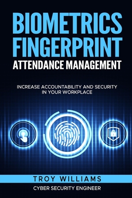 Biometrics Fingerprint Attendance Management: Increase Accountability and Security in Your Workplace - Williams, Troy