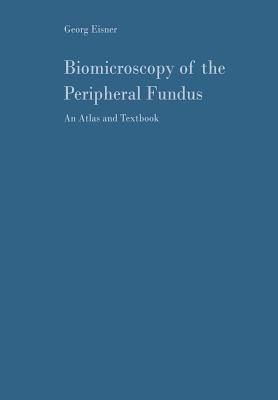 Biomicroscopy of the Peripheral Fundus: An Atlas and Textbook - Eisner, Georg, and Goldmann, H (Preface by)