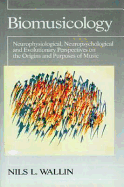 Biomusicology: Neurophysiological, Neuropsychological and Evolutionary Perspectives on the Origins and Purposes of Music - Wallin, Nils