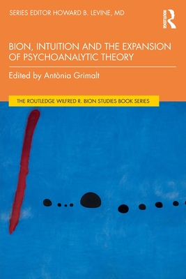 Bion, Intuition and the Expansion of Psychoanalytic Theory - Grimalt, Antnia (Editor)