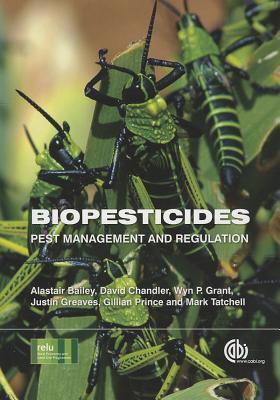 Biopesticides: Pest Management and Regulation - Bailey, Alastair, and Chandler, David, and Grant, Wyn